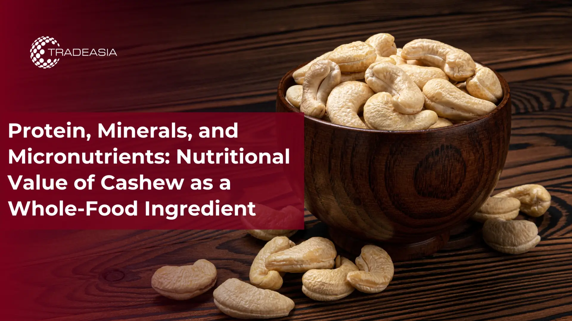 Protein, Minerals, and Micronutrients: Nutritional Value of Cashew as a Whole-Food Ingredient